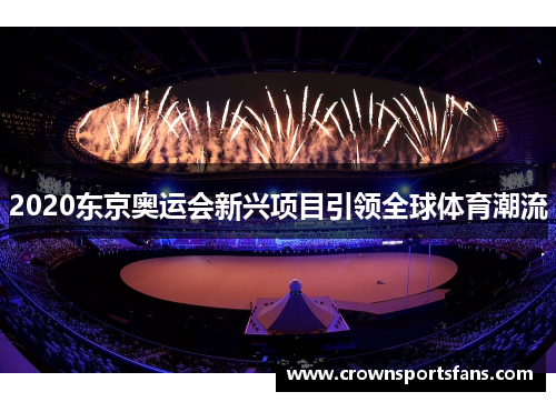 2020东京奥运会新兴项目引领全球体育潮流